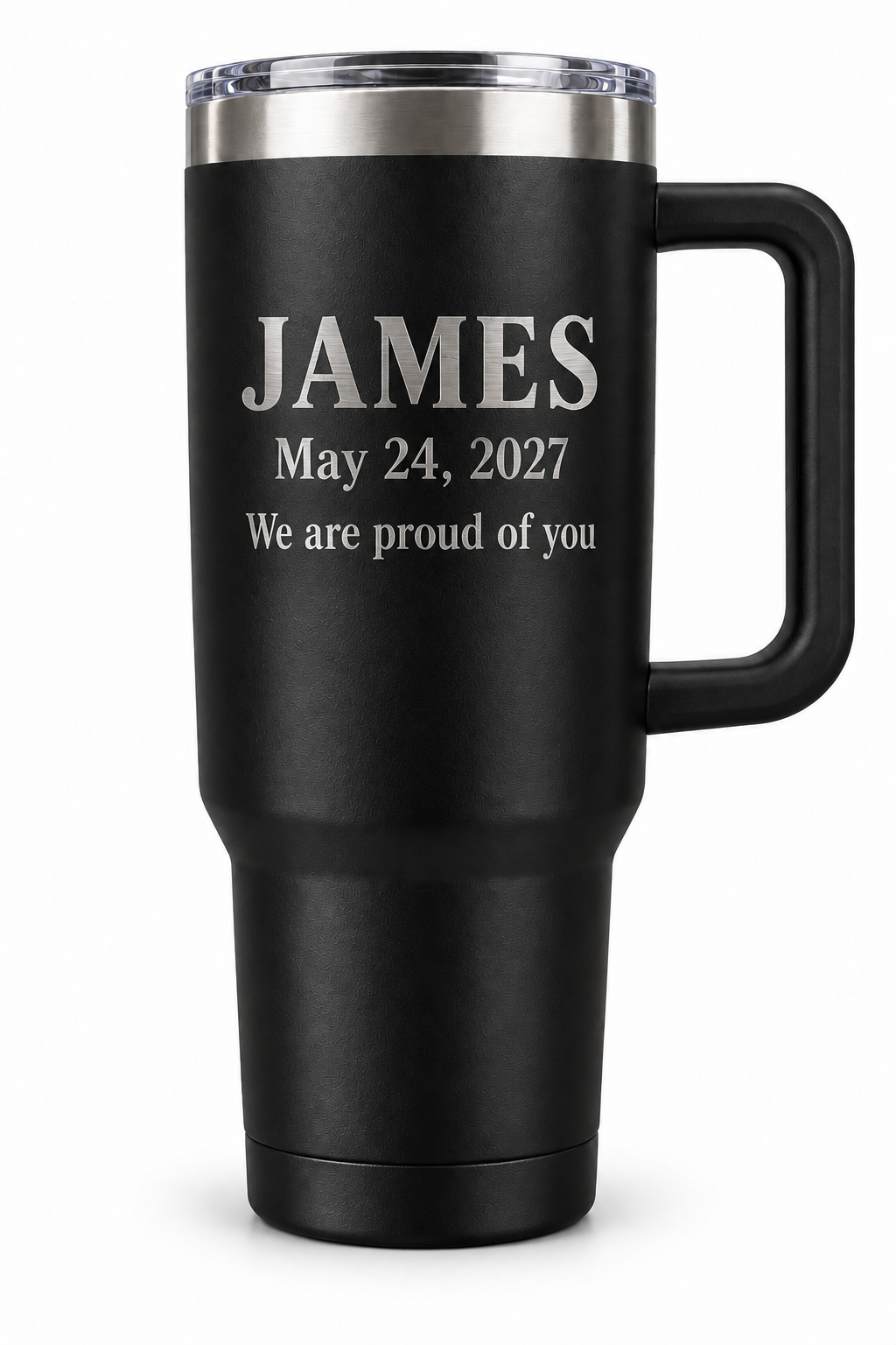 Back personalization example: JAMES, May 24, 2027, and We are proud of you on a 40 oz black handled tumbler